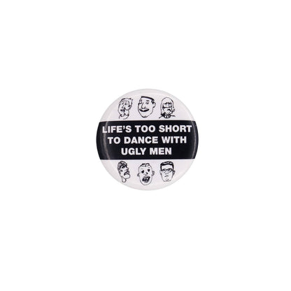 LIFE'S TOO SHORT TO DANCE WITH UGLY MEN 缶バッジ バッチ